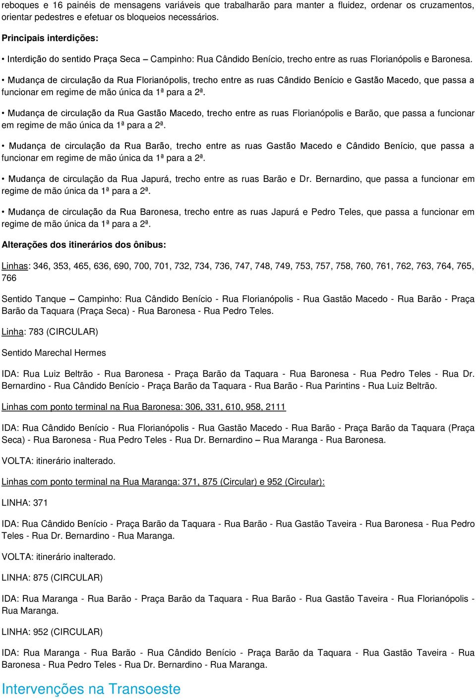 Mudança de circulação da Rua Florianópolis, trecho entre as ruas Cândido Benício e Gastão Macedo, que passa a funcionar em regime de mão única da 1ª para a 2ª.