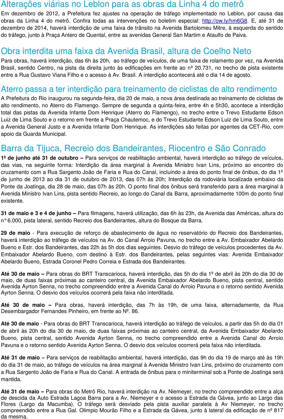 E, até 31 de dezembro de 2014, haverá interdição de uma faixa de trânsito na Avenida Bartolomeu Mitre, à esquerda do sentido do tráfego, junto à Praça Antero de Quental, entre as avenidas General San