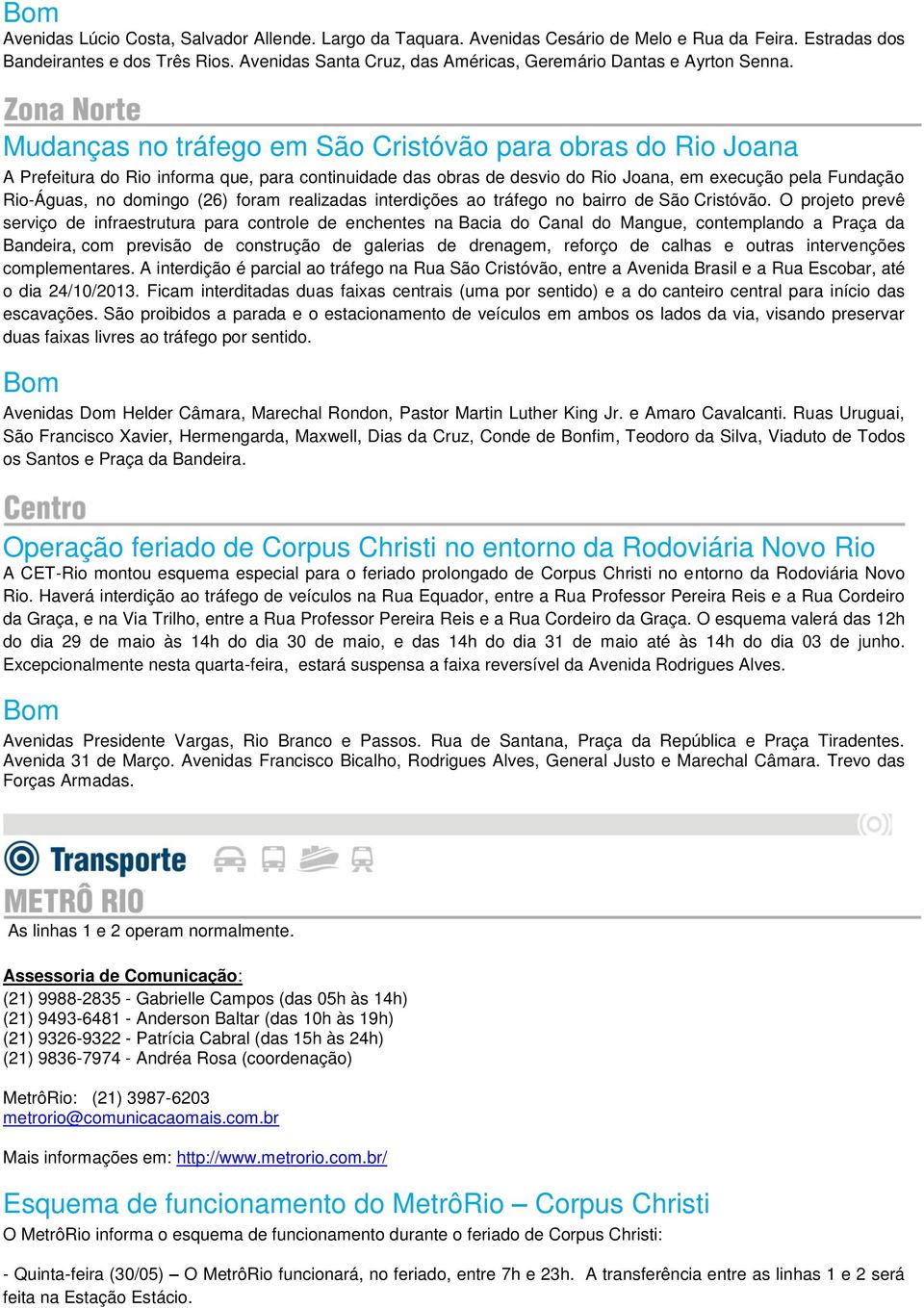 Mudanças no tráfego em São Cristóvão para obras do Rio Joana A Prefeitura do Rio informa que, para continuidade das obras de desvio do Rio Joana, em execução pela Fundação Rio-Águas, no domingo (26)