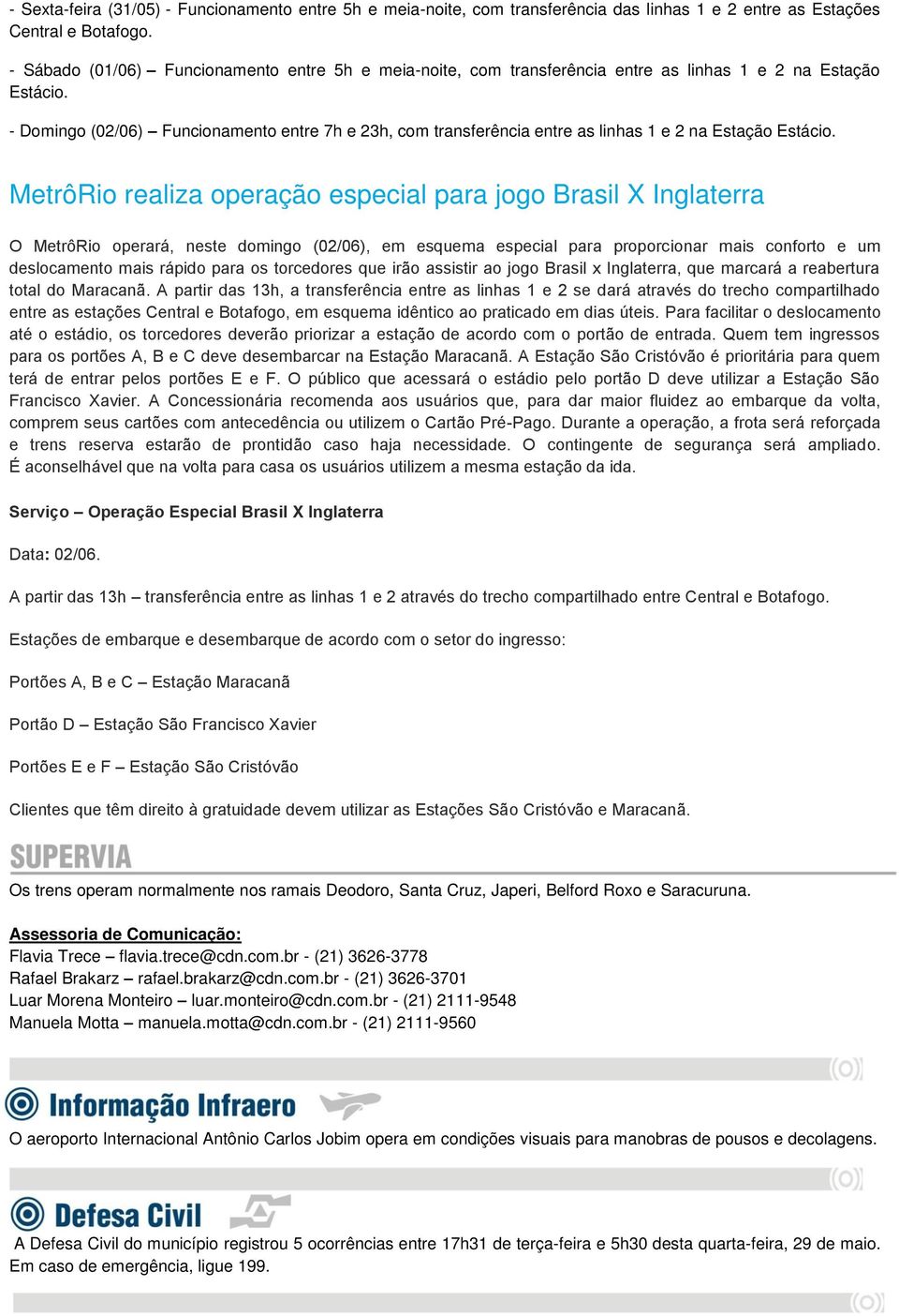 - Domingo (02/06) Funcionamento entre 7h e 23h, com transferência entre as linhas 1 e 2 na Estação Estácio.