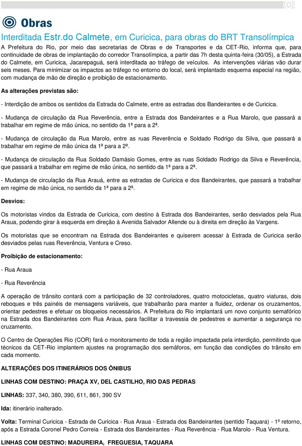 do corredor Transolímpica, a partir das 7h desta quinta-feira (30/05), a Estrada do Calmete, em Curicica, Jacarepaguá, será interditada ao tráfego de veículos.