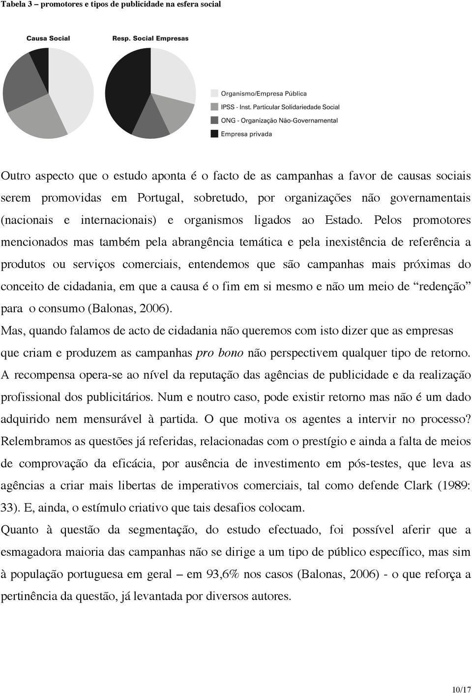 Pelos promotores mencionados mas também pela abrangência temática e pela inexistência de referência a produtos ou serviços comerciais, entendemos que são campanhas mais próximas do conceito de