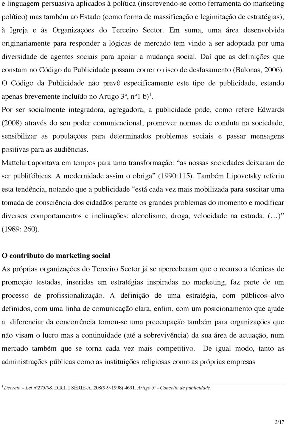 Em suma, uma área desenvolvida originariamente para responder a lógicas de mercado tem vindo a ser adoptada por uma diversidade de agentes sociais para apoiar a mudança social.