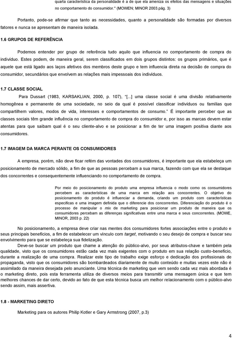 6 GRUPOS DE REFERÊNCIA Podemos entender por grupo de referência tudo aquilo que influencia no comportamento de compra do indivíduo.