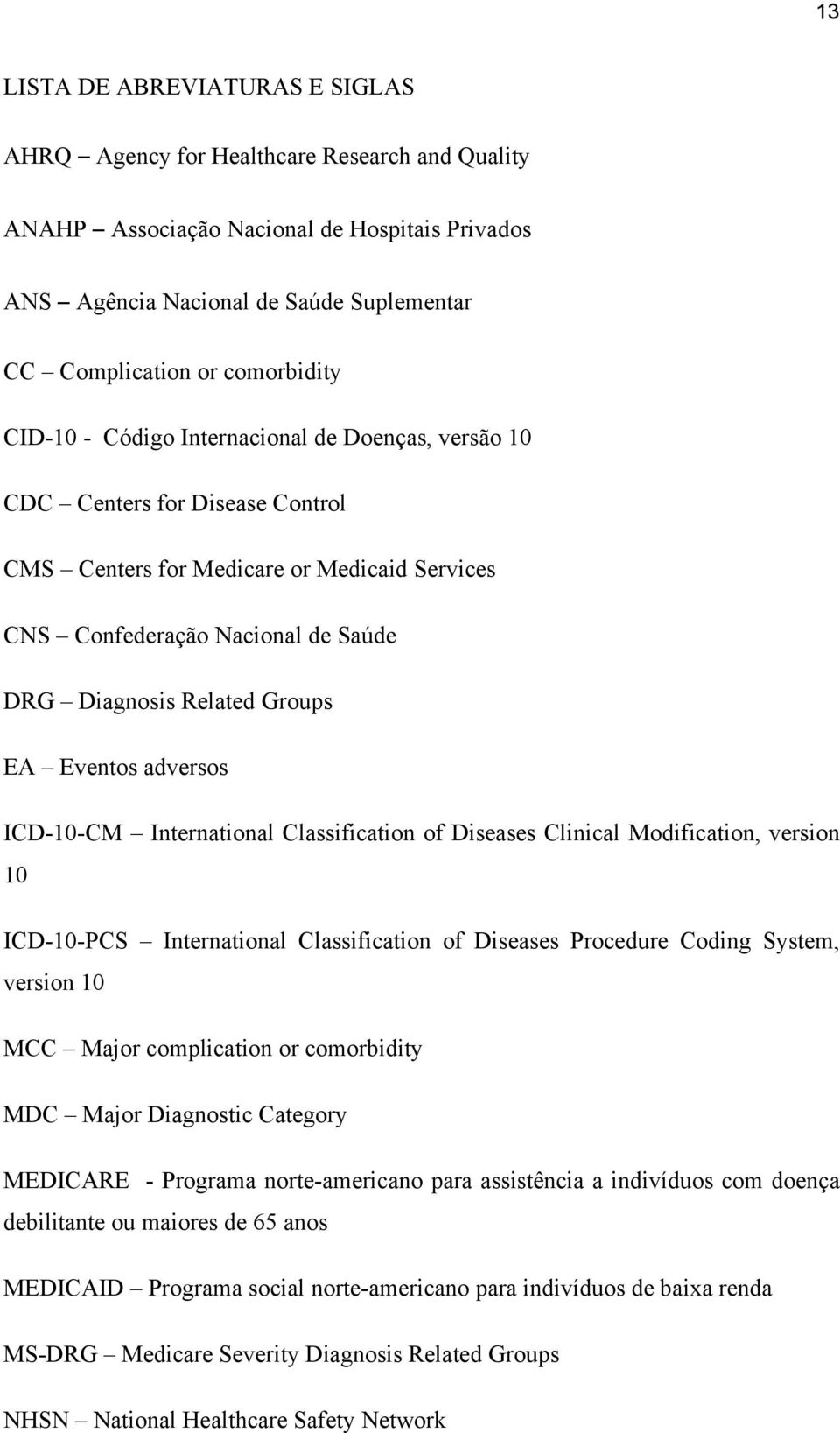 Groups EA Eventos adversos ICD-10-CM International Classification of Diseases Clinical Modification, version 10 ICD-10-PCS International Classification of Diseases Procedure Coding System, version 10