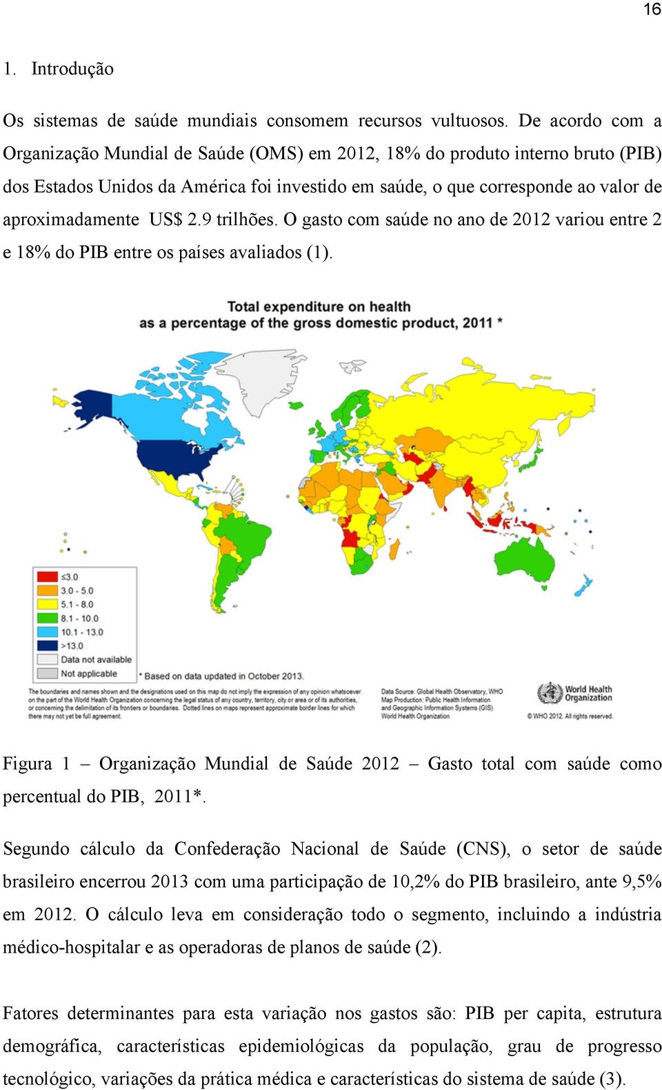 2.9 trilhões. O gasto com saúde no ano de 2012 variou entre 2 e 18% do PIB entre os países avaliados (1).