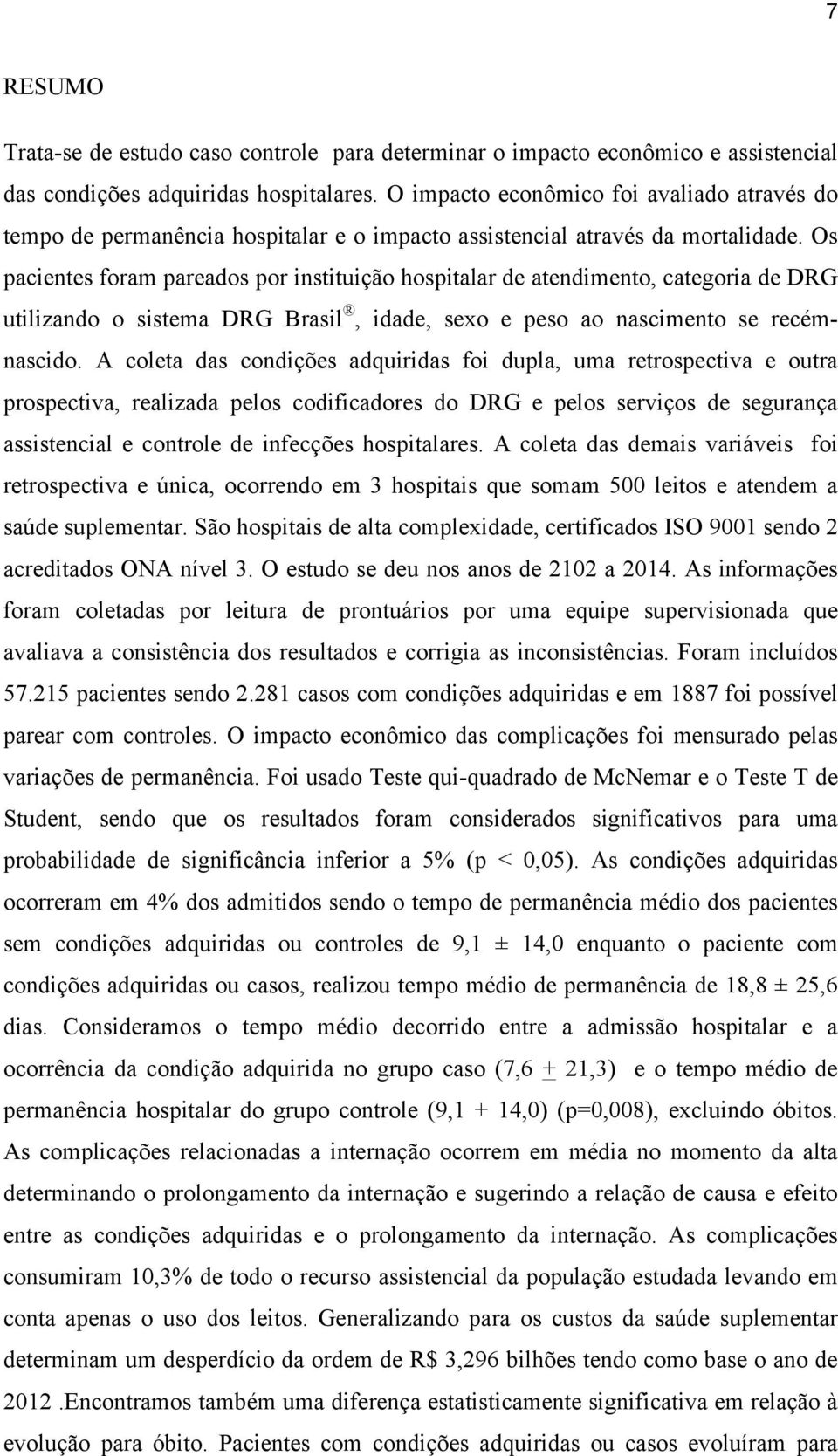 Os pacientes foram pareados por instituição hospitalar de atendimento, categoria de DRG utilizando o sistema DRG Brasil, idade, sexo e peso ao nascimento se recémnascido.