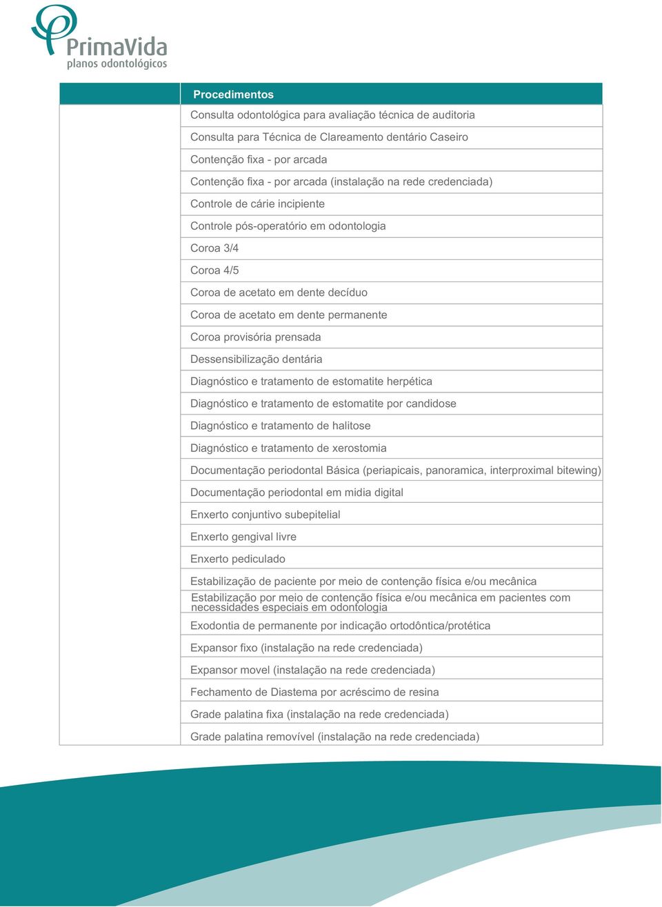 Dessensibilização dentária Diagnóstico e tratamento de estomatite herpética Diagnóstico e tratamento de estomatite por candidose Diagnóstico e tratamento de halitose Diagnóstico e tratamento de