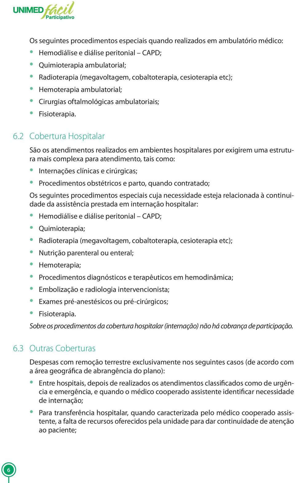 2 Cobertura Hospitalar São os atendimentos realizados em ambientes hospitalares por exigirem uma estrutura mais complexa para atendimento, tais como: Internações clínicas e cirúrgicas; Procedimentos