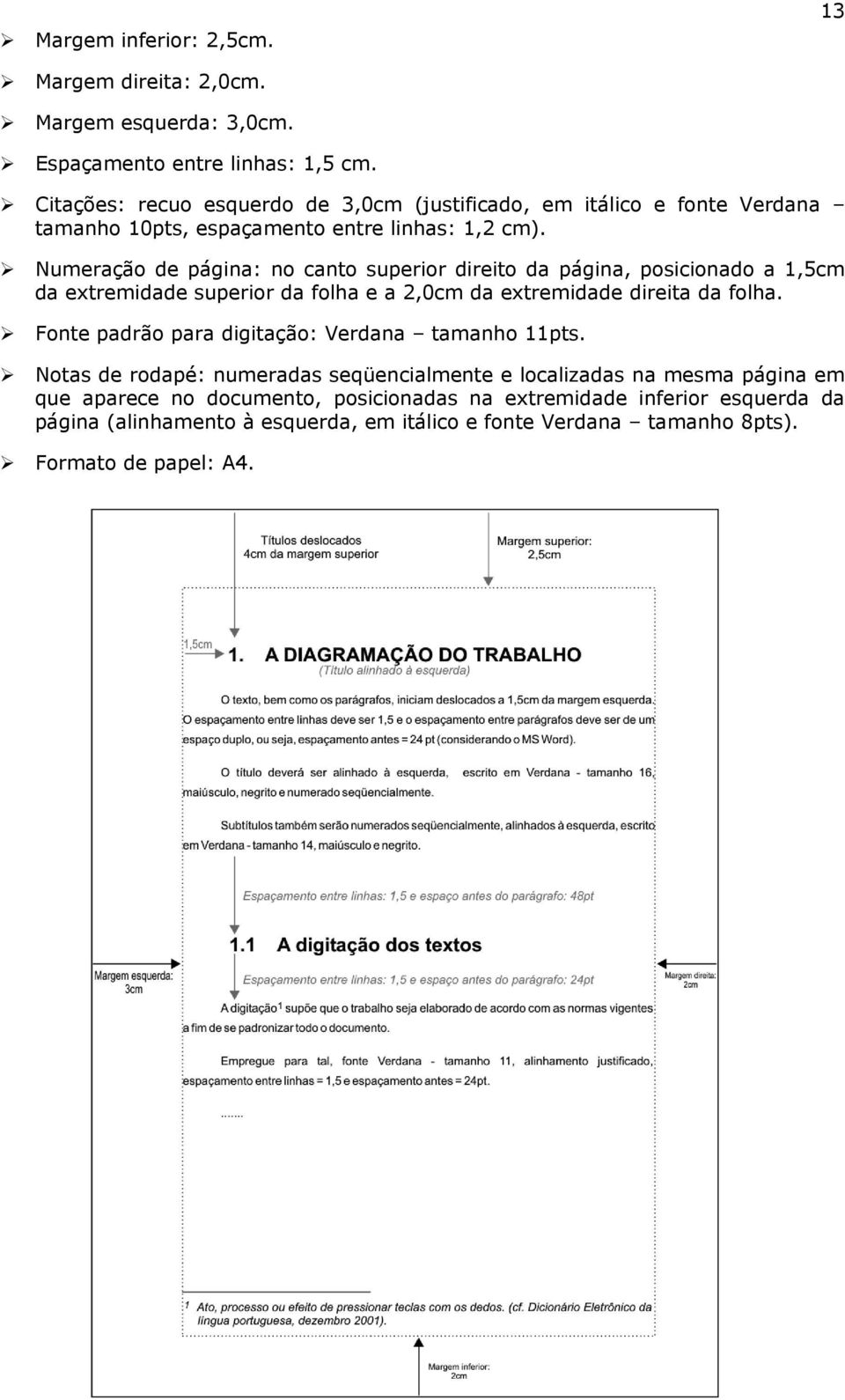 Numeração de página: no canto superior direito da página, posicionado a 1,5cm da extremidade superior da folha e a 2,0cm da extremidade direita da folha.