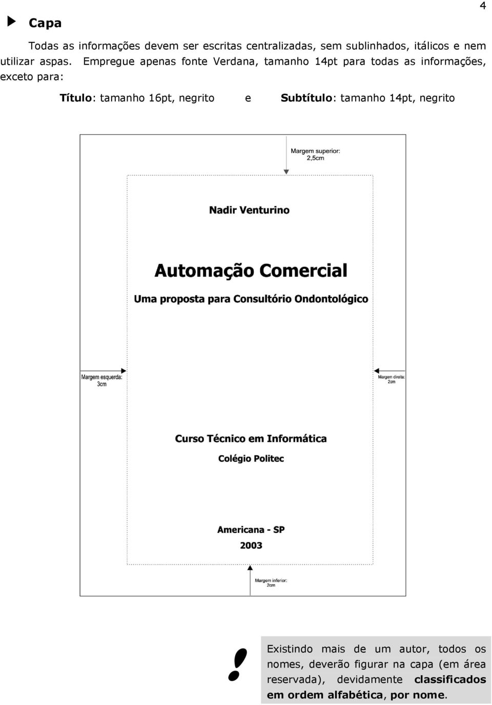 Empregue apenas fonte Verdana, tamanho 14pt para todas as informações, exceto para: Título: tamanho