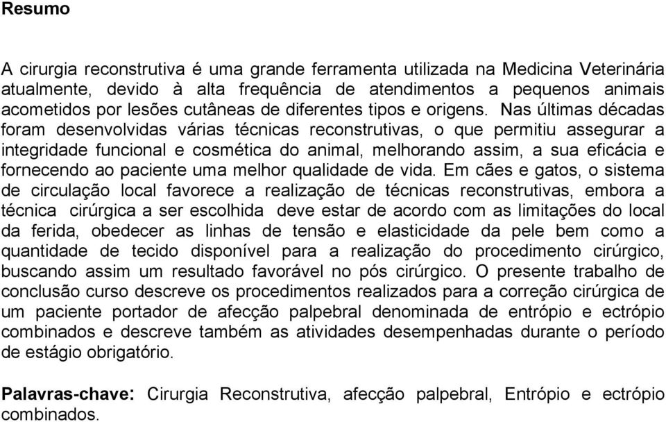 Nas últimas décadas foram desenvolvidas várias técnicas reconstrutivas, o que permitiu assegurar a integridade funcional e cosmética do animal, melhorando assim, a sua eficácia e fornecendo ao