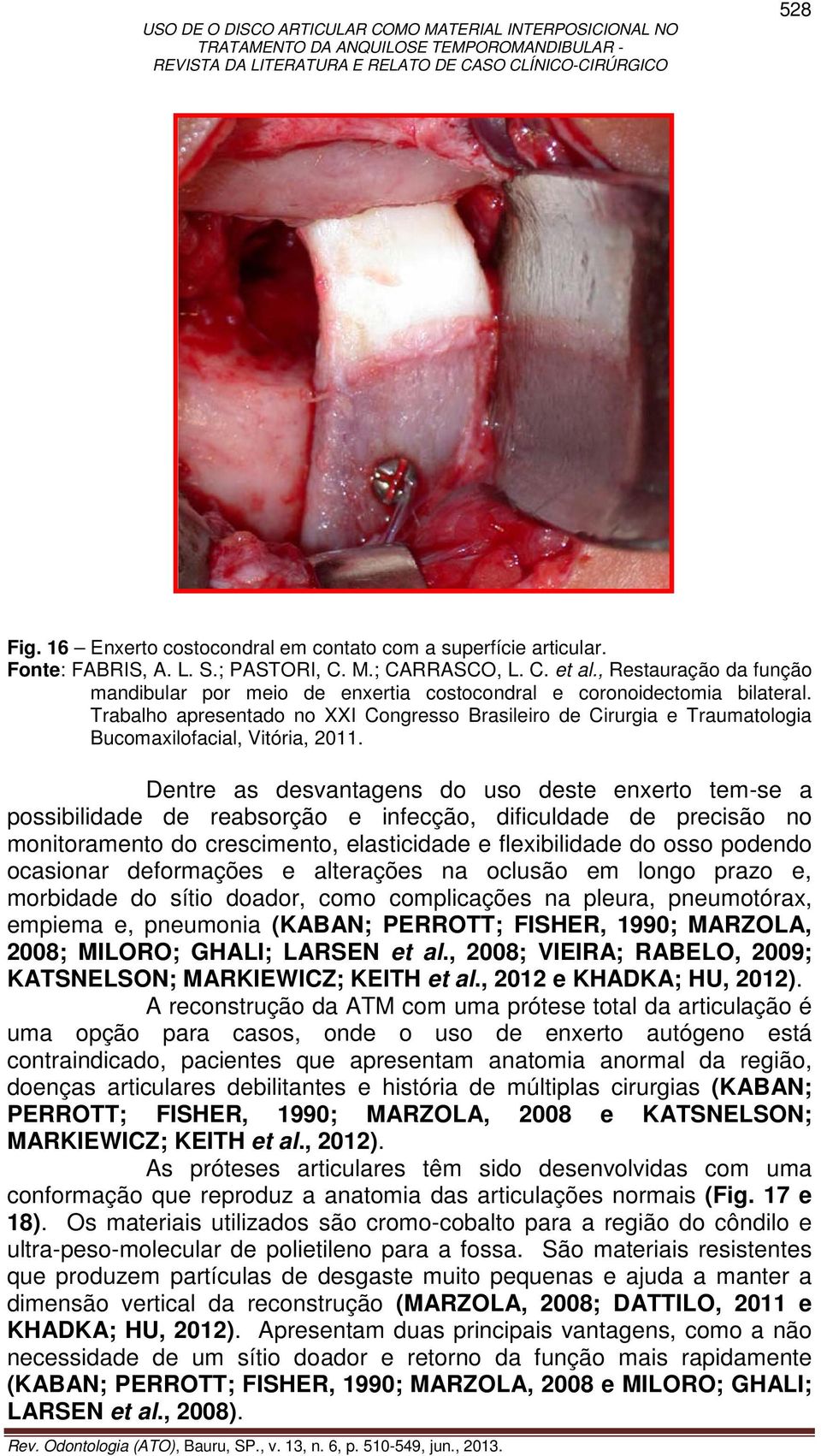 Trabalho apresentado no XXI Congresso Brasileiro de Cirurgia e Traumatologia Bucomaxilofacial, Vitória, 2011.