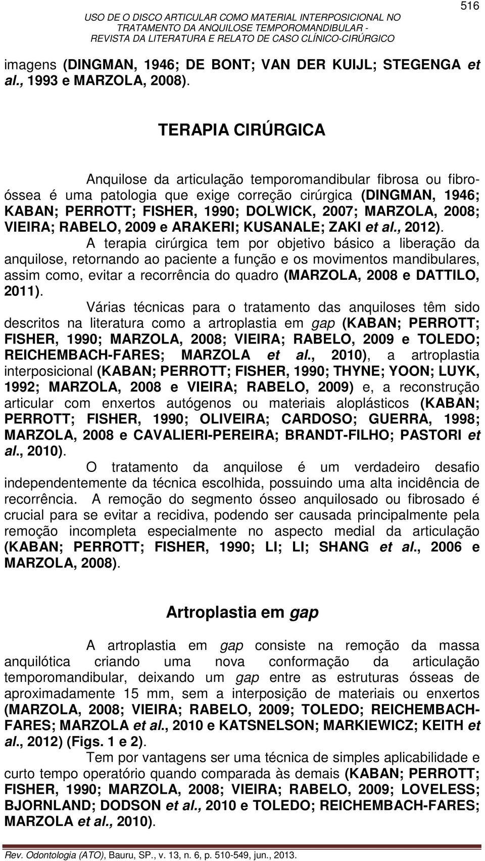 2008; VIEIRA; RABELO, 2009 e ARAKERI; KUSANALE; ZAKI et al., 2012).