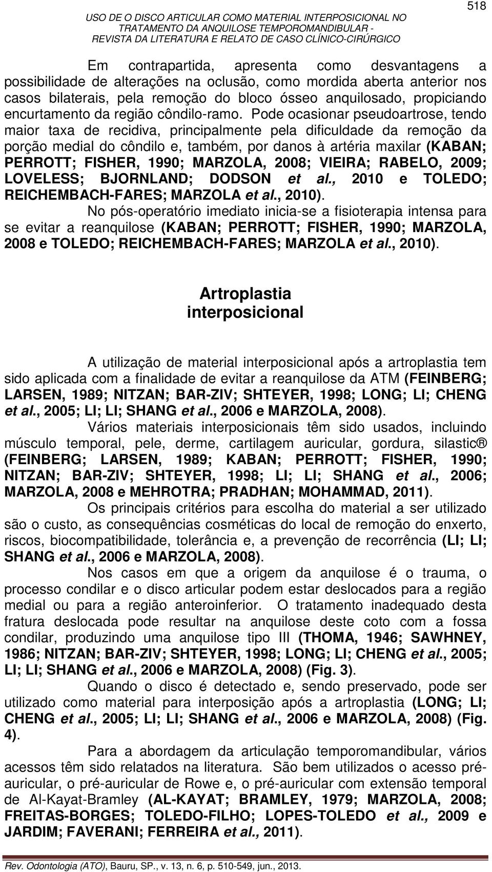 Pode ocasionar pseudoartrose, tendo maior taxa de recidiva, principalmente pela dificuldade da remoção da porção medial do côndilo e, também, por danos à artéria maxilar (KABAN; PERROTT; FISHER,