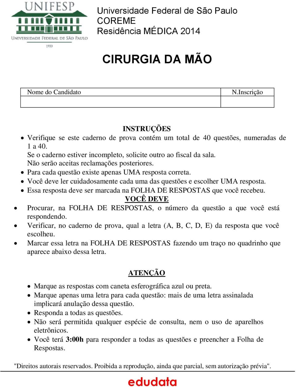 Não serão aceitas reclamações posteriores. Para cada questão existe apenas UMA resposta correta. Você deve ler cuidadosamente cada uma das questões e escolher UMA resposta.