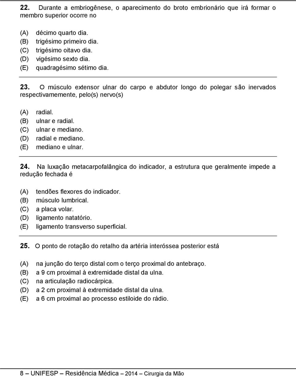 mediano e ulnar. 24. Na luxação metacarpofalângica do indicador, a estrutura que geralmente impede a redução fechada é tendões flexores do indicador. músculo lumbrical. a placa volar.