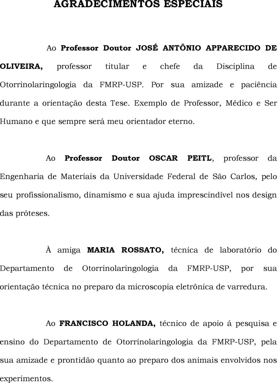 Ao Professor Doutor OSCAR PEITL, professor da Engenharia de Materiais da Universidade Federal de São Carlos, pelo seu profissionalismo, dinamismo e sua ajuda imprescindível nos design das próteses.