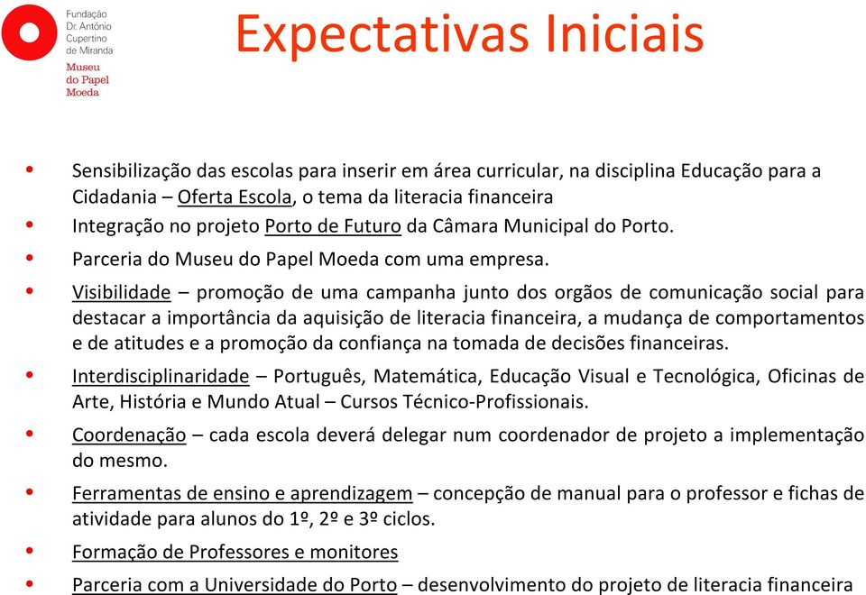 Visibilidade promoção de uma campanha junto dos orgãos de comunicação social para destacar a importância da aquisição de literacia financeira, a mudança de comportamentos e de atitudes e a promoção