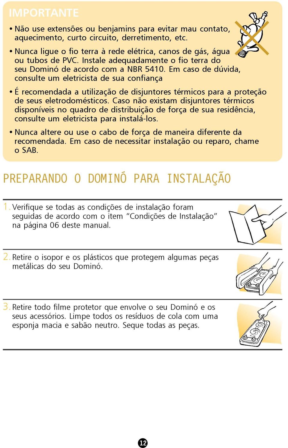 Em caso de dúvida, consulte um eletricista de sua confiança É recomendada a utilização de disjuntores térmicos para a proteção de seus eletrodomésticos.