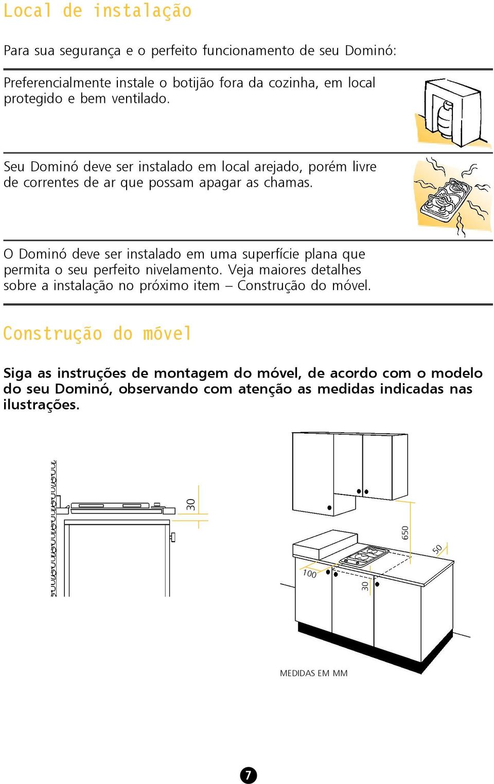 O Dominó deve ser instalado em uma superfície plana que permita o seu perfeito nivelamento.