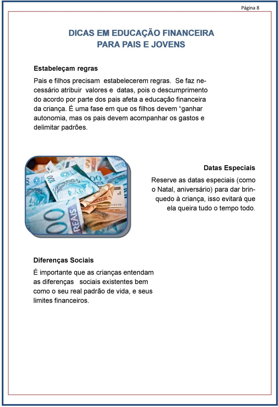 É uma fase em que os filhos devem ganhar autonomia, mas os pais devem acompanhar os gastos e delimitar padrões.