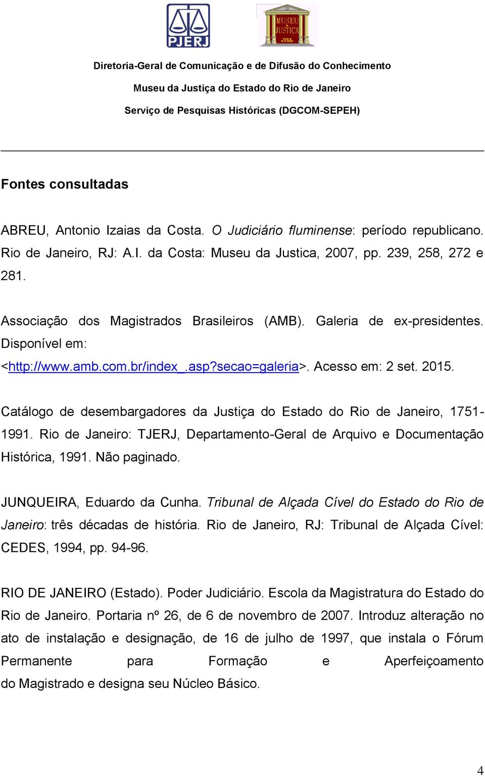 Catálogo de desembargadores da Justiça do Estado do Rio de Janeiro, 1751-1991. Rio de Janeiro: TJERJ, Departamento-Geral de Arquivo e Documentação Histórica, 1991. Não paginado.