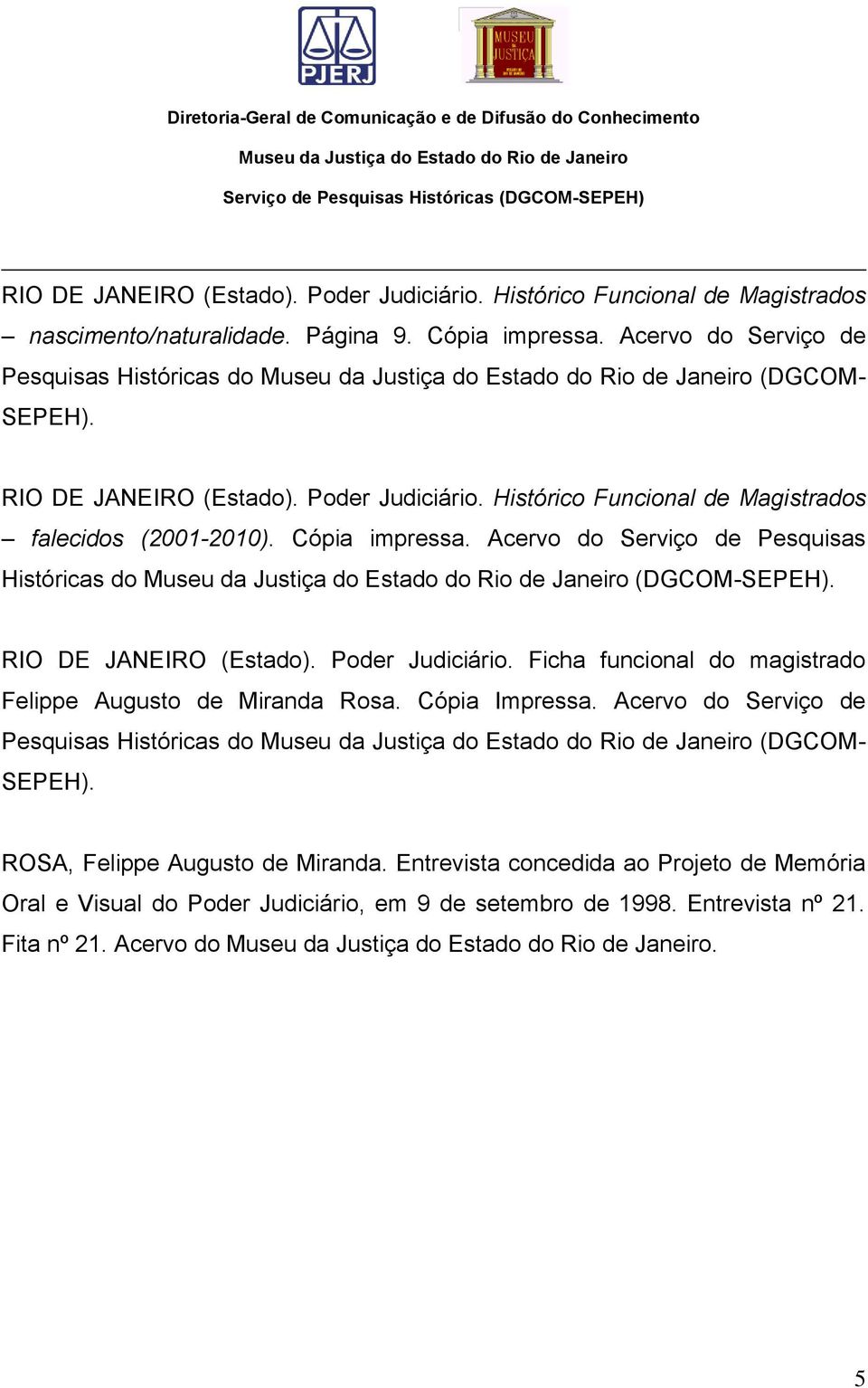 Acervo do Serviço de Pesquisas Históricas do (DGCOM-SEPEH). RIO DE JANEIRO (Estado). Poder Judiciário. Ficha funcional do magistrado Felippe Augusto de Miranda Rosa. Cópia Impressa.