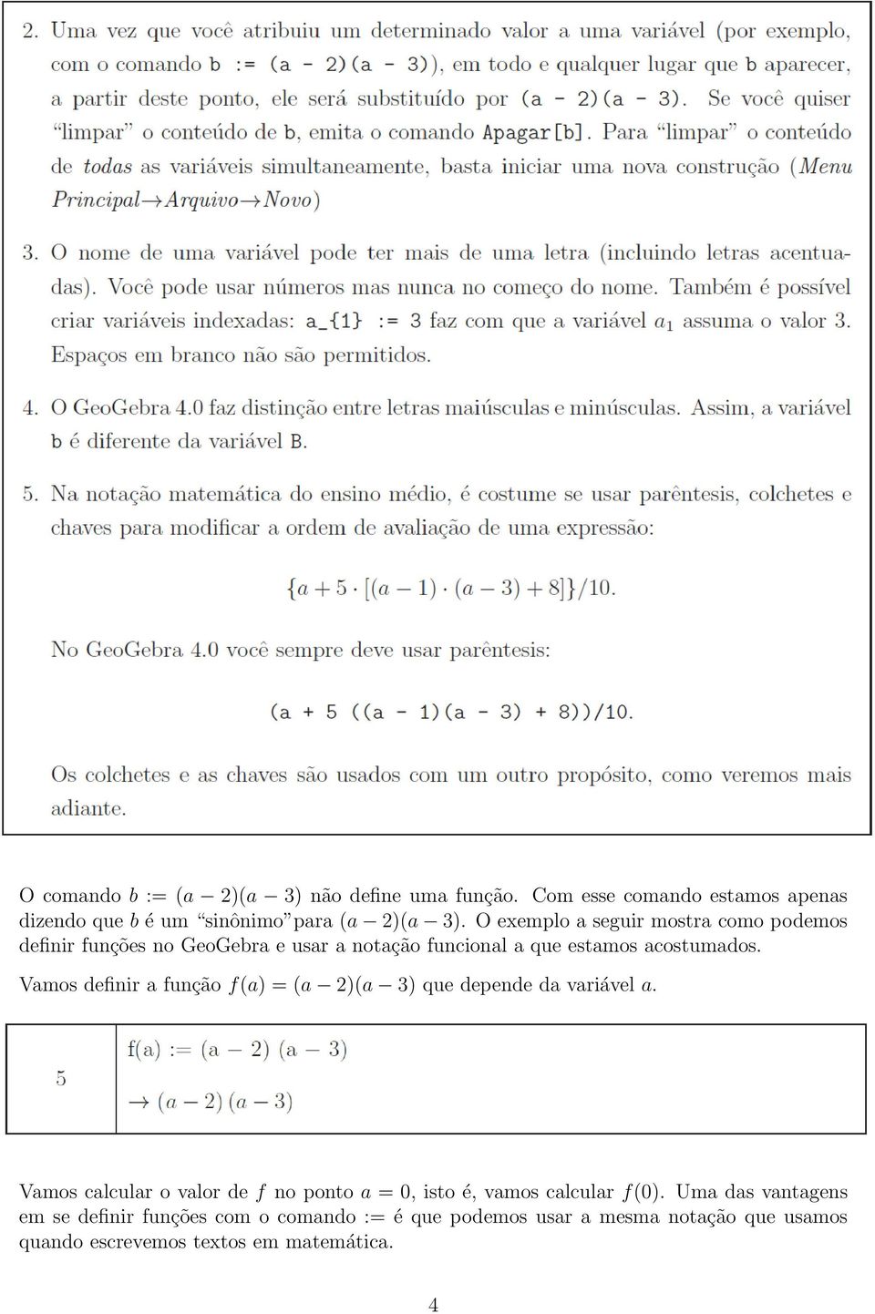 Vamos definir a função f(a) = (a 2)(a 3) que depende da variável a.