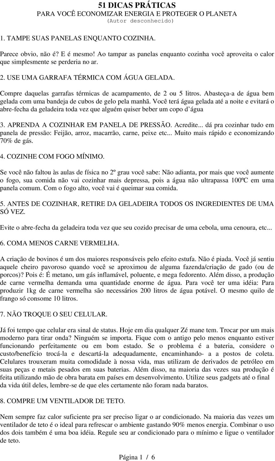 Você terá água gelada até a noite e evitará o abre-fecha da geladeira toda vez que alguém quiser beber um copo d água 3. APRENDA A COZINHAR EM PANELA DE PRESSÃO. Acredite.