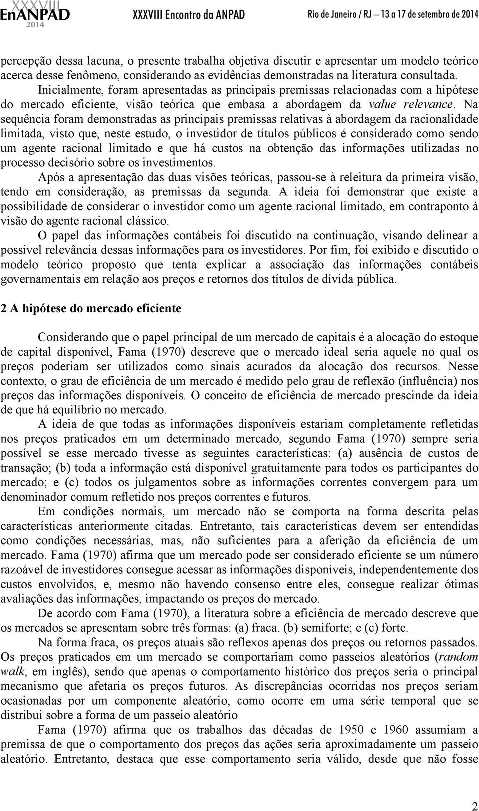 Na sequência foram demonstradas as principais premissas relativas à abordagem da racionalidade limitada, visto que, neste estudo, o investidor de títulos públicos é considerado como sendo um agente