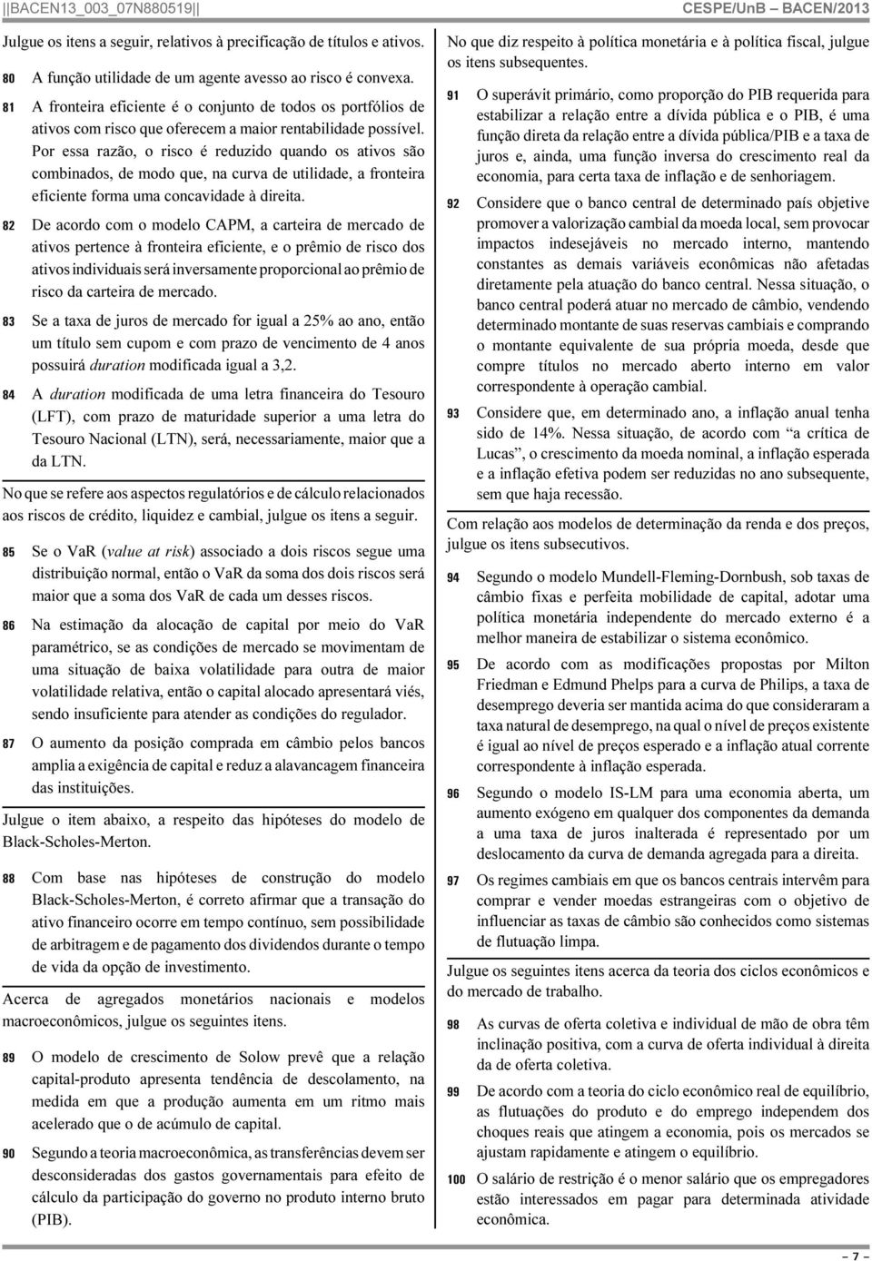 Por essa razão, o risco é reduzido quando os ativos são combinados, de modo que, na curva de utilidade, a fronteira eficiente forma uma concavidade à direita.