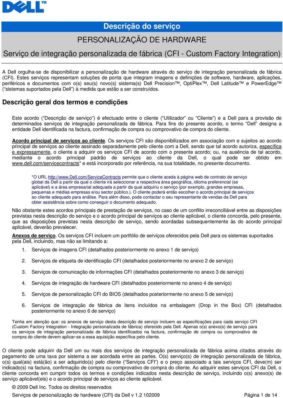 Estes serviços representam soluções de ponta que integram imagens e definições de software, hardware, aplicações, periféricos e documentos com o(s) seu(s) novo(s) sistema(s) Dell Precision, OptiPlex,