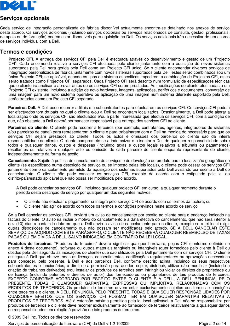 Os serviços adicionais irão necessitar de um acordo de serviços individual com a Dell. Termos e condições Projecto CFI.