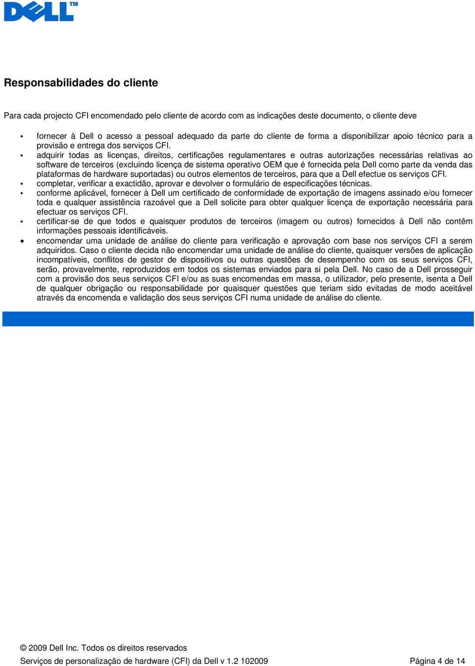 adquirir todas as licenças, direitos, certificações regulamentares e outras autorizações necessárias relativas ao software de terceiros (excluindo licença de sistema operativo OEM que é fornecida