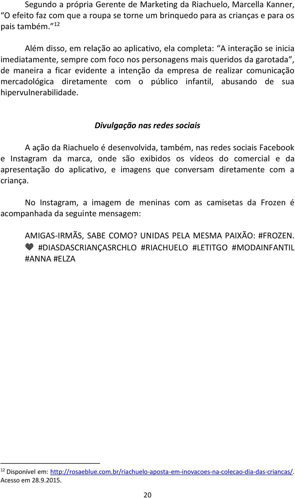 empresa de realizar comunicação mercadológica diretamente com o público infantil, abusando de sua hipervulnerabilidade.