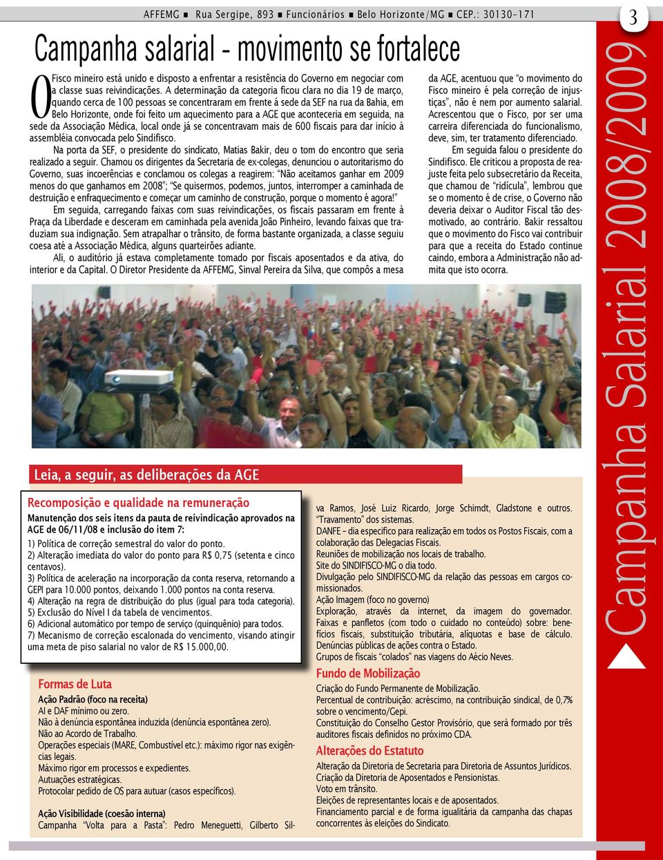 A determinação da categoria ficou clara no dia 19 de março, quando cerca de 100 pessoas se concentraram em frente á sede da SEF na rua da Bahia, em Belo Horizonte, onde foi feito um aquecimento para