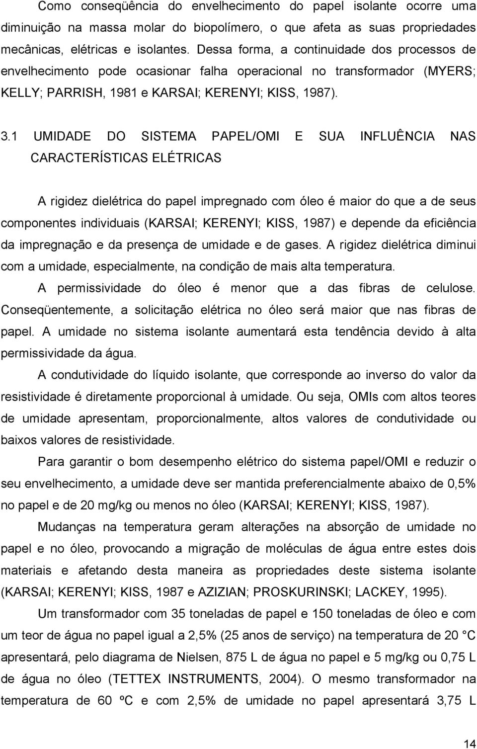 1 UMIDADE DO SISTEMA PAPEL/OMI E SUA INFLUÊNCIA NAS CARACTERÍSTICAS ELÉTRICAS A rigidez dielétrica do papel impregnado com óleo é maior do que a de seus componentes individuais (KARSAI; KERENYI;