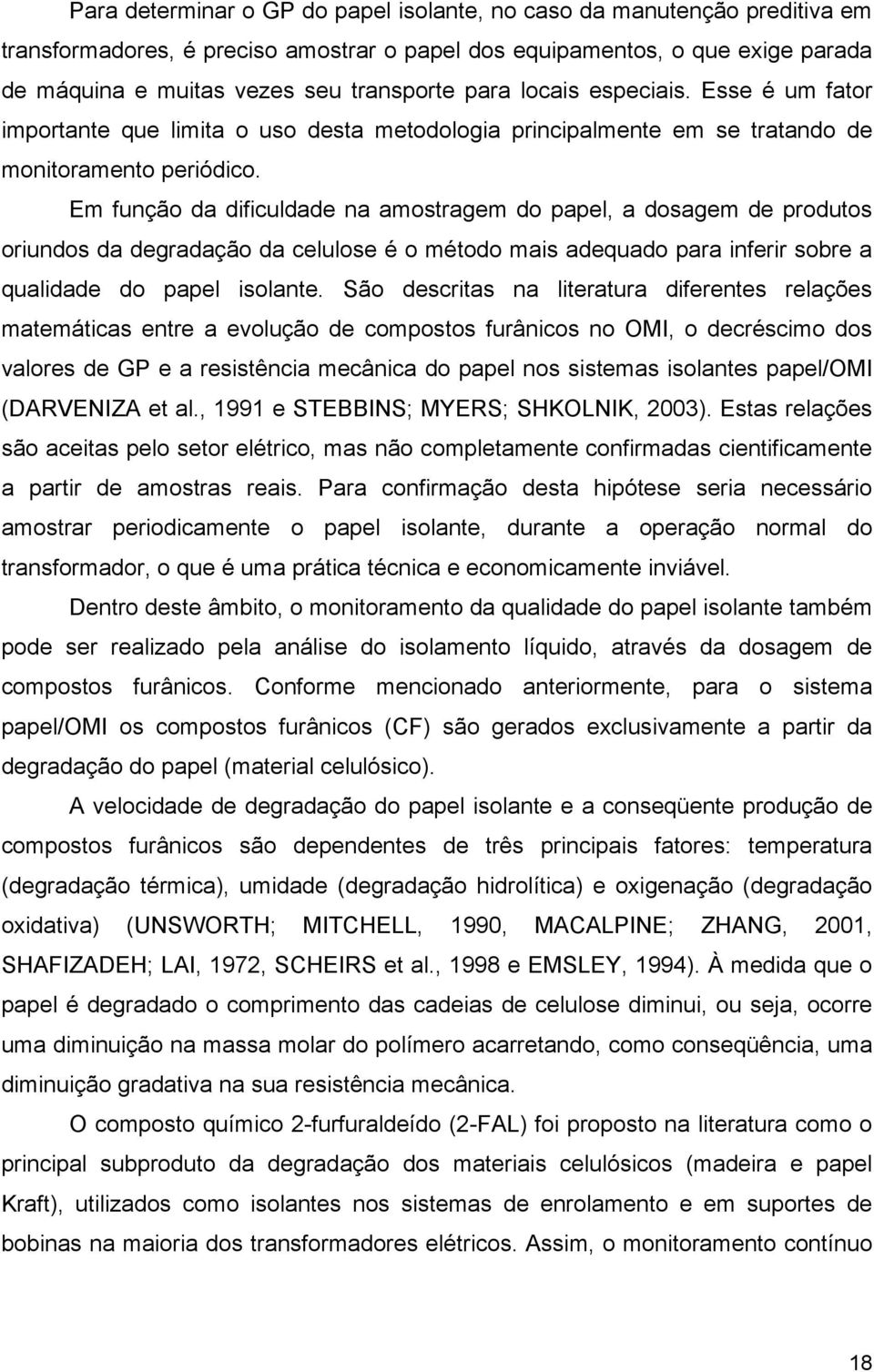 Em função da dificuldade na amostragem do papel, a dosagem de produtos oriundos da degradação da celulose é o método mais adequado para inferir sobre a qualidade do papel isolante.