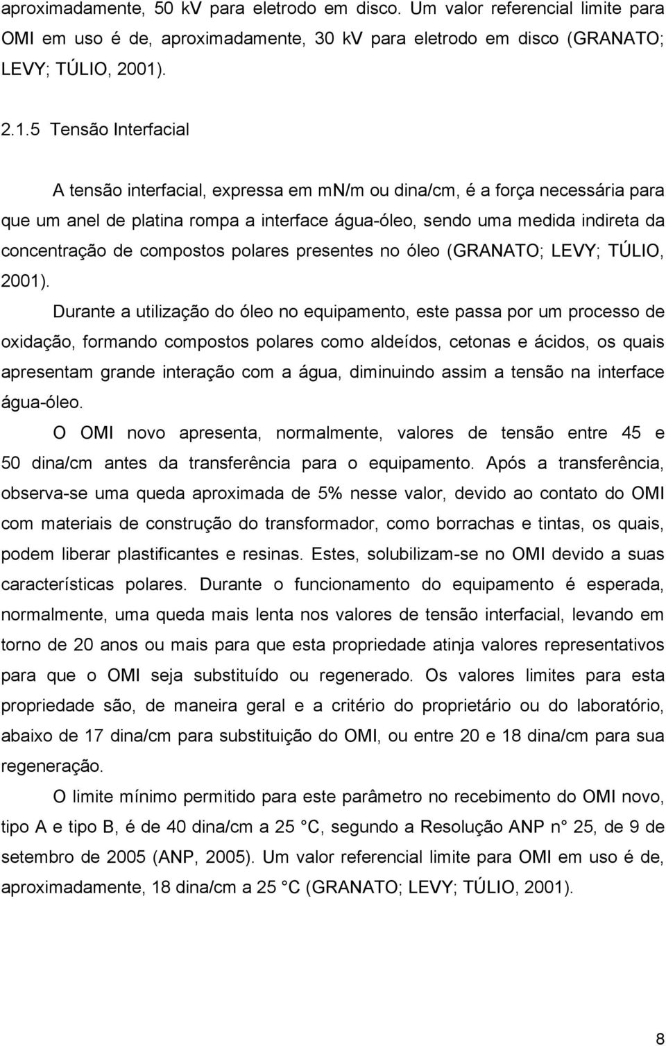 5 Tensão Interfacial A tensão interfacial, expressa em mn/m ou dina/cm, é a força necessária para que um anel de platina rompa a interface água-óleo, sendo uma medida indireta da concentração de