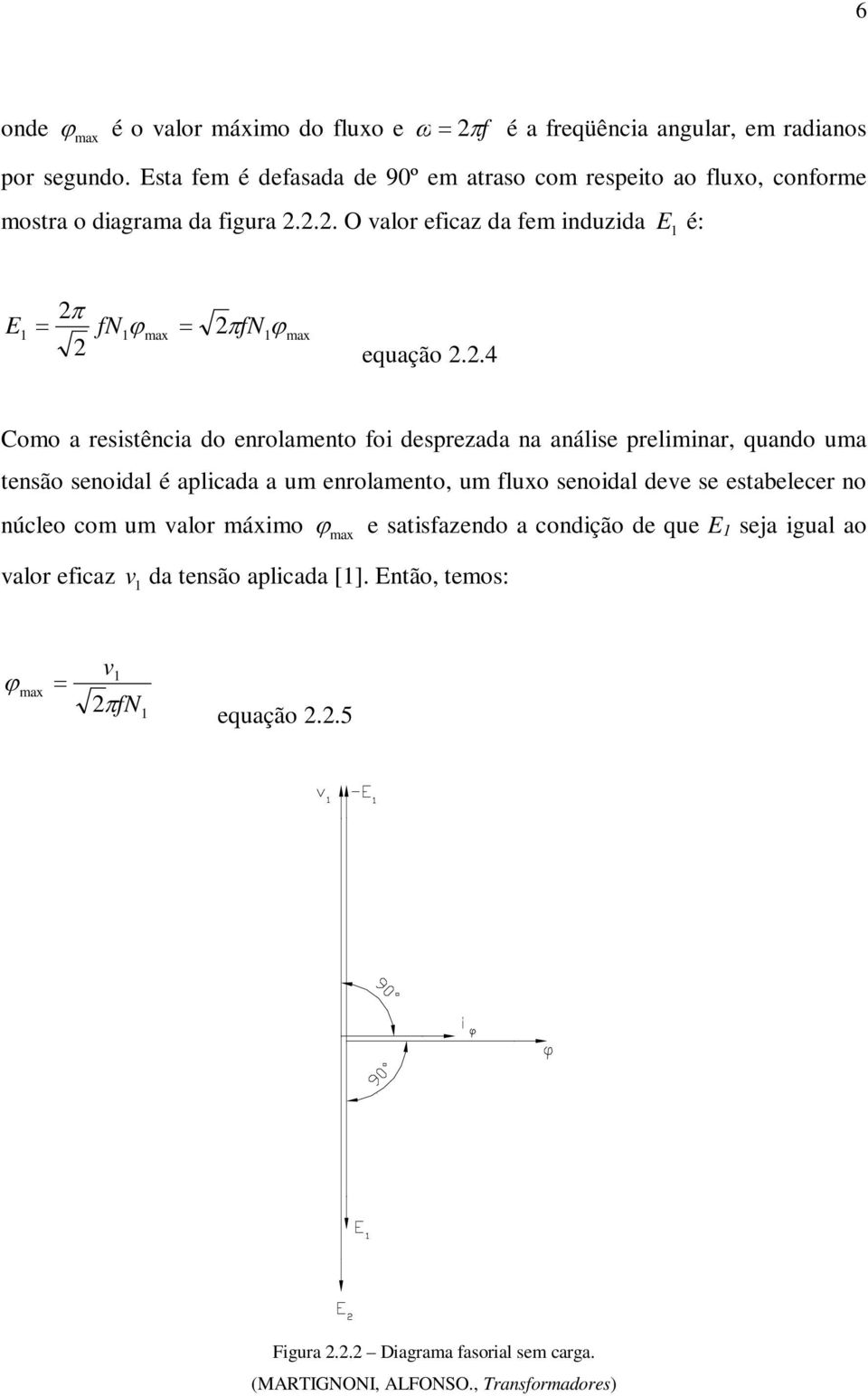 .4 Como a resistência do enrolamento foi desprezada na análise preliminar, quando uma tensão senoidal é aplicada a um enrolamento, um fluxo senoidal deve se estabelecer