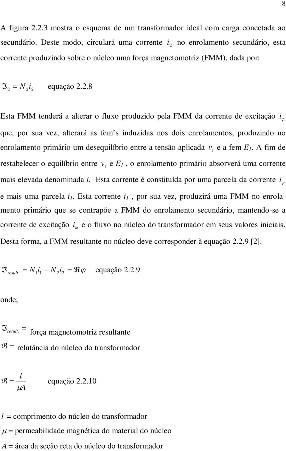 .8 = N i Esta FMM tenderá a alterar o fluxo produzido pela FMM da corrente de excitação i ϕ que, por sua vez, alterará as fem s induzidas nos dois enrolamentos, produzindo no enrolamento primário um