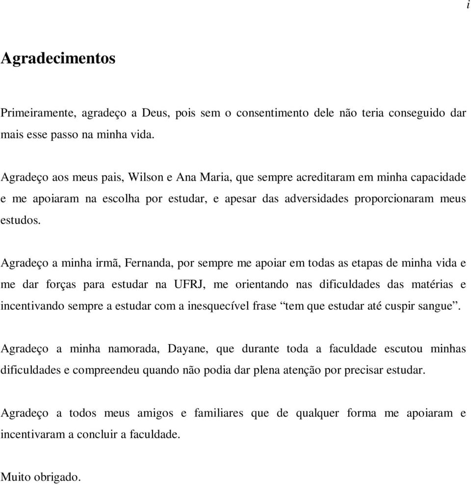 Agradeço a minha irmã, Fernanda, por sempre me apoiar em todas as etapas de minha vida e me dar forças para estudar na UFRJ, me orientando nas dificuldades das matérias e incentivando sempre a