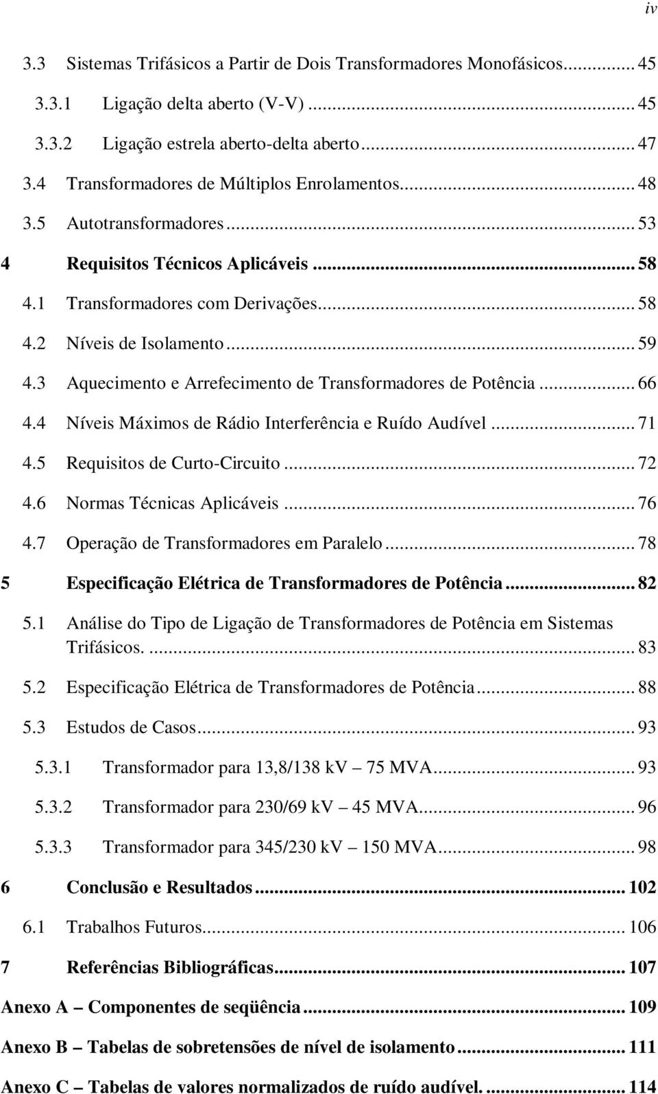 3 Aquecimento e Arrefecimento de Transformadores de Potência... 66 4.4 Níveis Máximos de Rádio Interferência e Ruído Audível... 7 4.5 Requisitos de Curto-Circuito... 7 4.6 Normas Técnicas Aplicáveis.