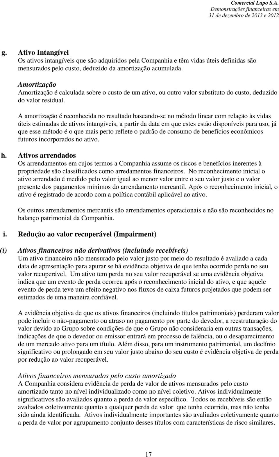 A amortização é reconhecida no resultado baseando-se no método linear com relação às vidas úteis estimadas de ativos intangíveis, a partir da data em que estes estão disponíveis para uso, já que esse