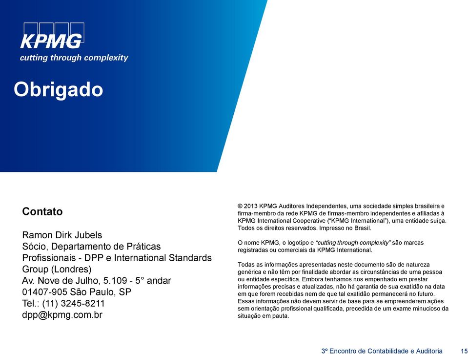 br 2013 KPMG Auditores Independentes, uma sociedade simples brasileira e firma-membro da rede KPMG de firmas-membro independentes e afiliadas à KPMG International Cooperative ( KPMG International ),