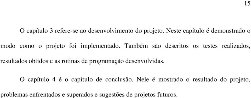 Também são descritos os testes realizados, resultados obtidos e as rotinas de programação