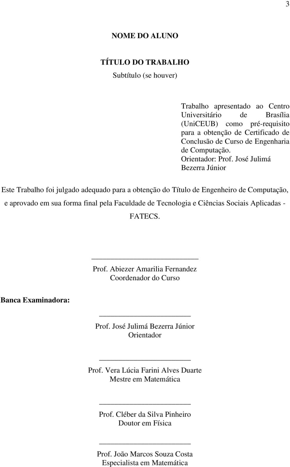 José Julimá Bezerra Júnior Este Trabalho foi julgado adequado para a obtenção do Título de Engenheiro de Computação, e aprovado em sua forma final pela Faculdade de Tecnologia e