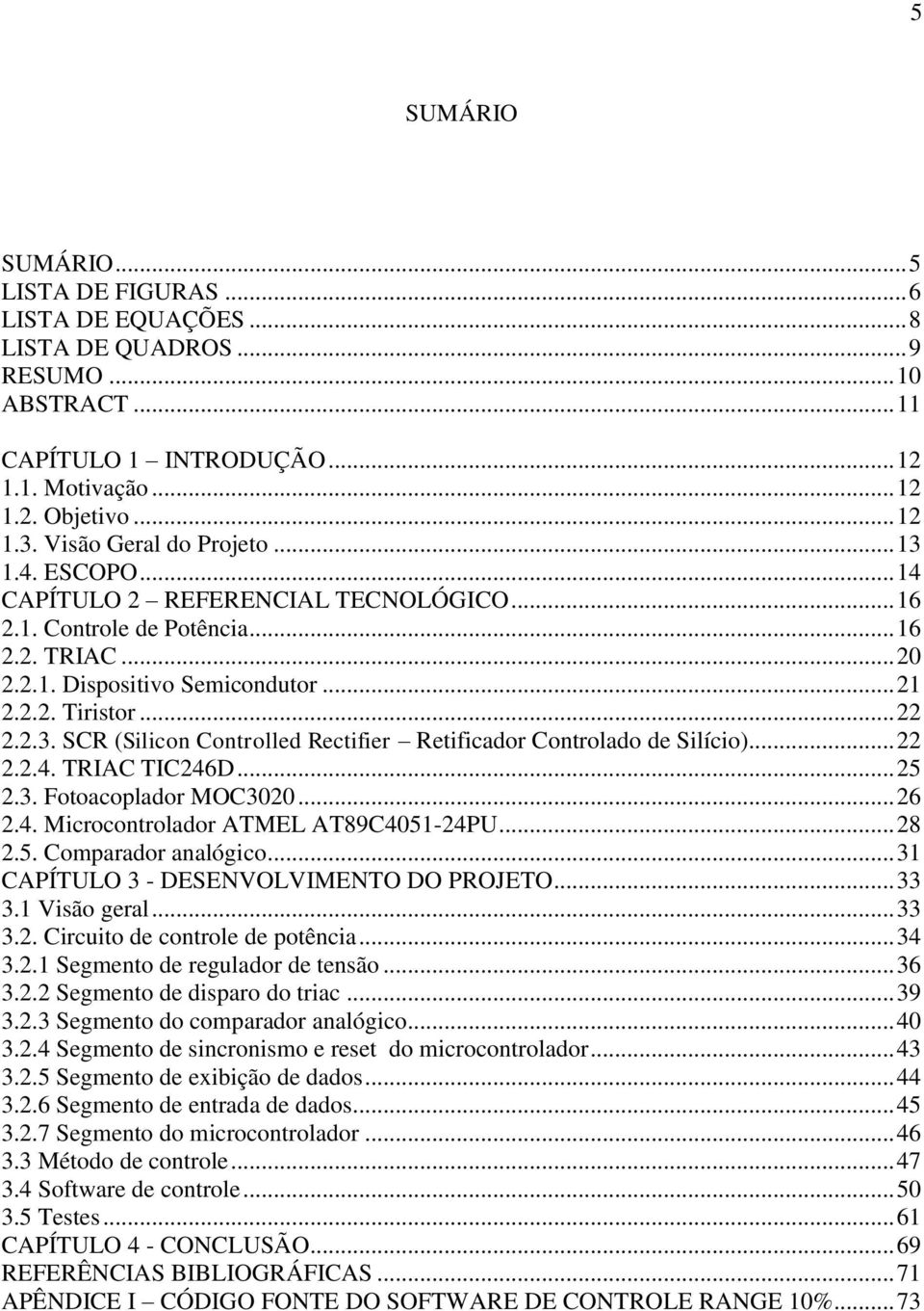 2.3. SCR (Silicon Controlled Rectifier Retificador Controlado de Silício)... 22 2.2.4. TRIAC TIC246D... 25 2.3. Fotoacoplador MOC3020... 26 2.4. Microcontrolador ATMEL AT89C4051-24PU... 28 2.5. Comparador analógico.