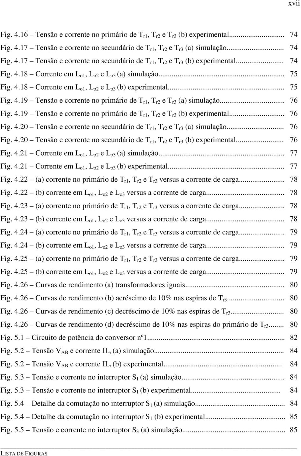 primário de T r1, T r2 e T r3 (a) simulação 76 Fig 419 Tensão e corrente no primário de T r1, T r2 e T r3 (b) experimental 76 Fig 42 Tensão e corrente no secundário de T r1, T r2 e T r3 (a) simulação